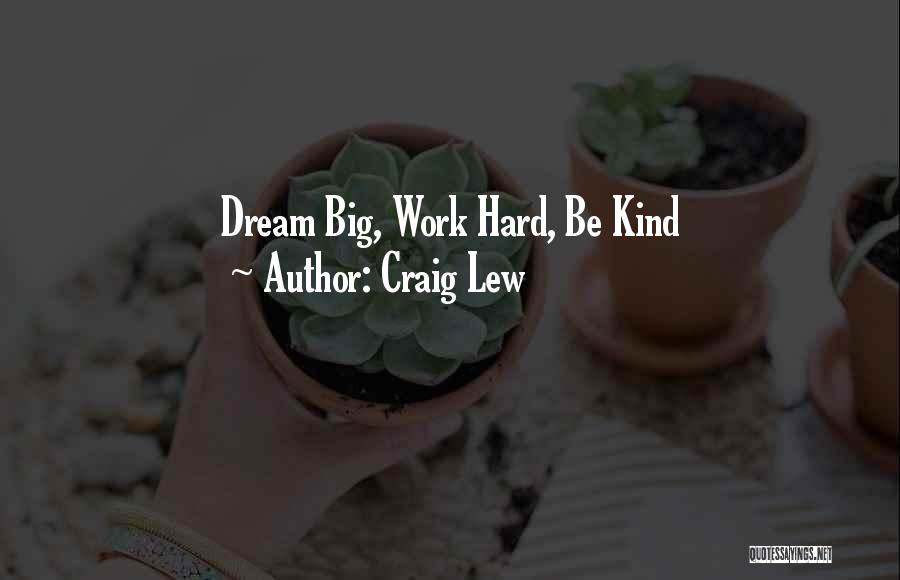 Craig Lew Quotes: Dream Big, Work Hard, Be Kind