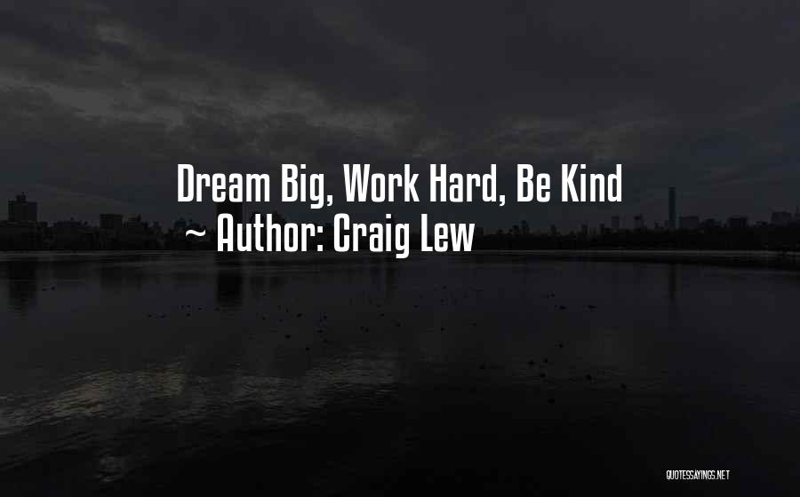 Craig Lew Quotes: Dream Big, Work Hard, Be Kind