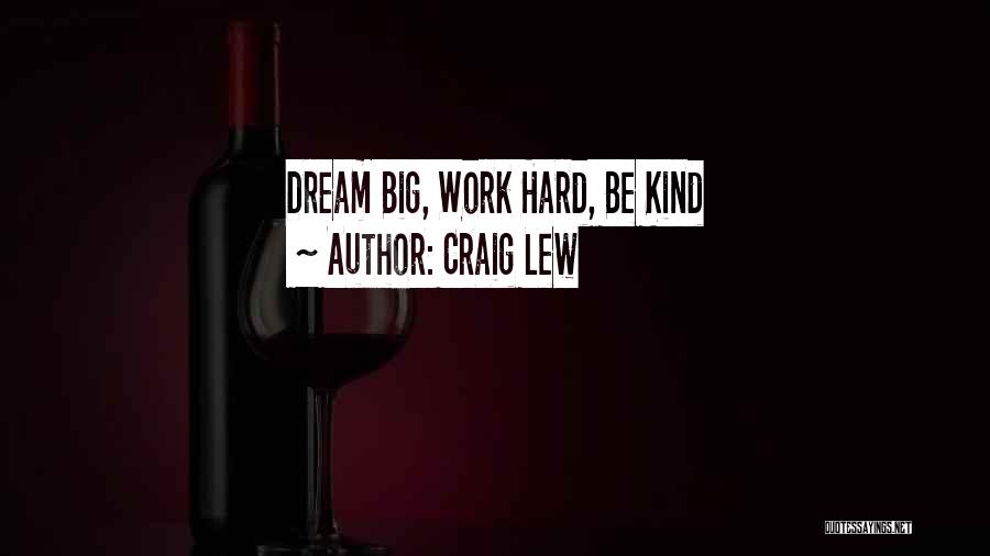 Craig Lew Quotes: Dream Big, Work Hard, Be Kind