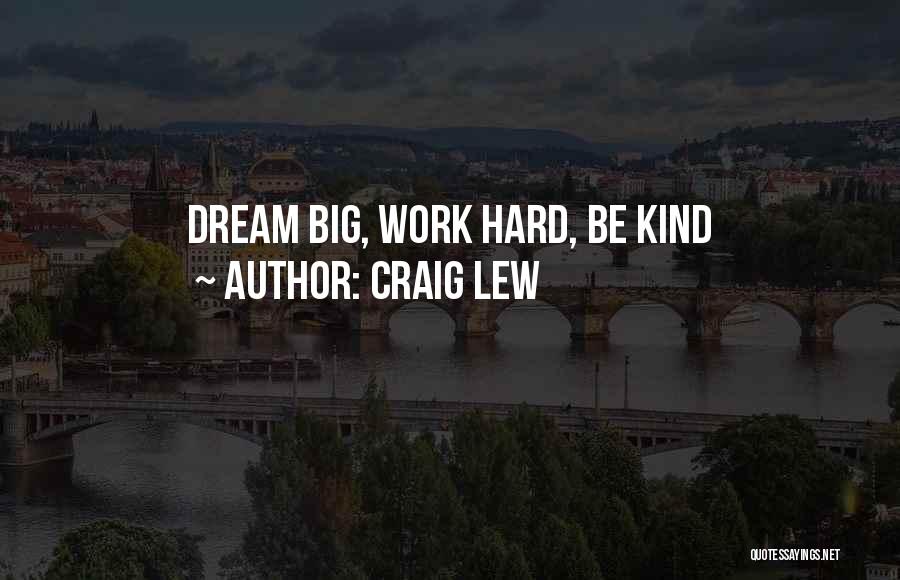 Craig Lew Quotes: Dream Big, Work Hard, Be Kind