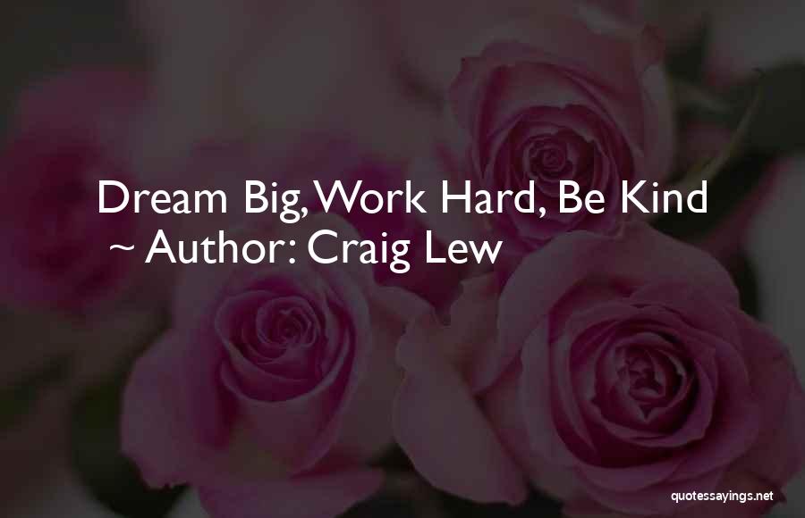 Craig Lew Quotes: Dream Big, Work Hard, Be Kind