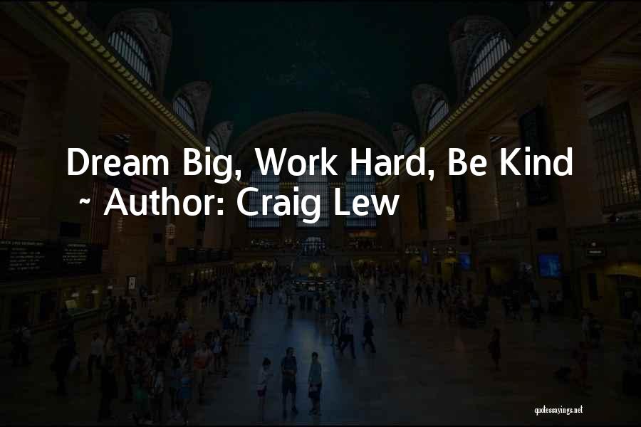 Craig Lew Quotes: Dream Big, Work Hard, Be Kind