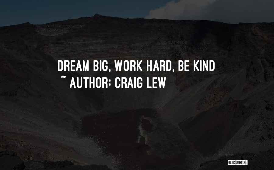 Craig Lew Quotes: Dream Big, Work Hard, Be Kind