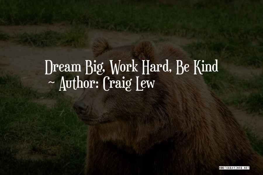 Craig Lew Quotes: Dream Big, Work Hard, Be Kind