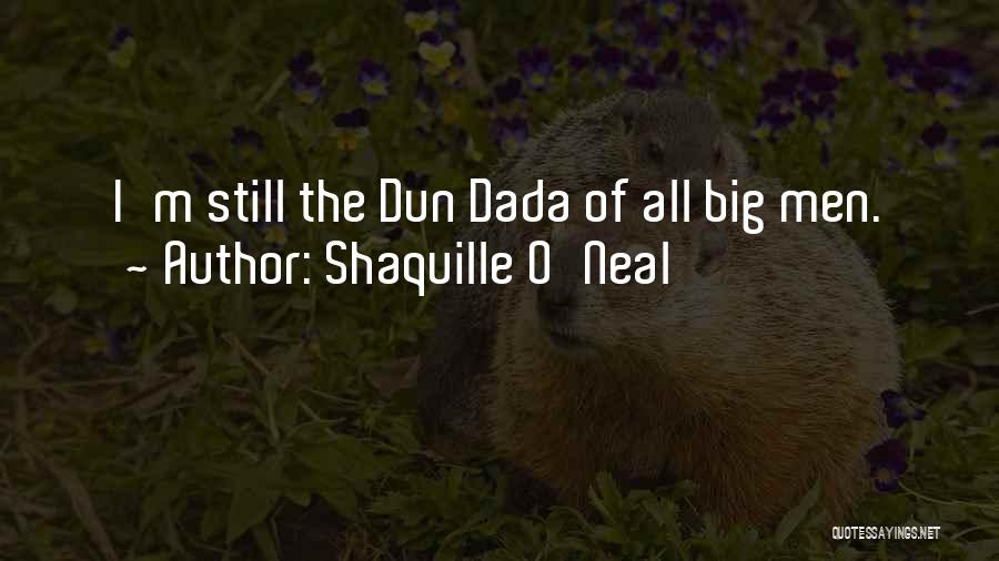 Shaquille O'Neal Quotes: I'm Still The Dun Dada Of All Big Men.