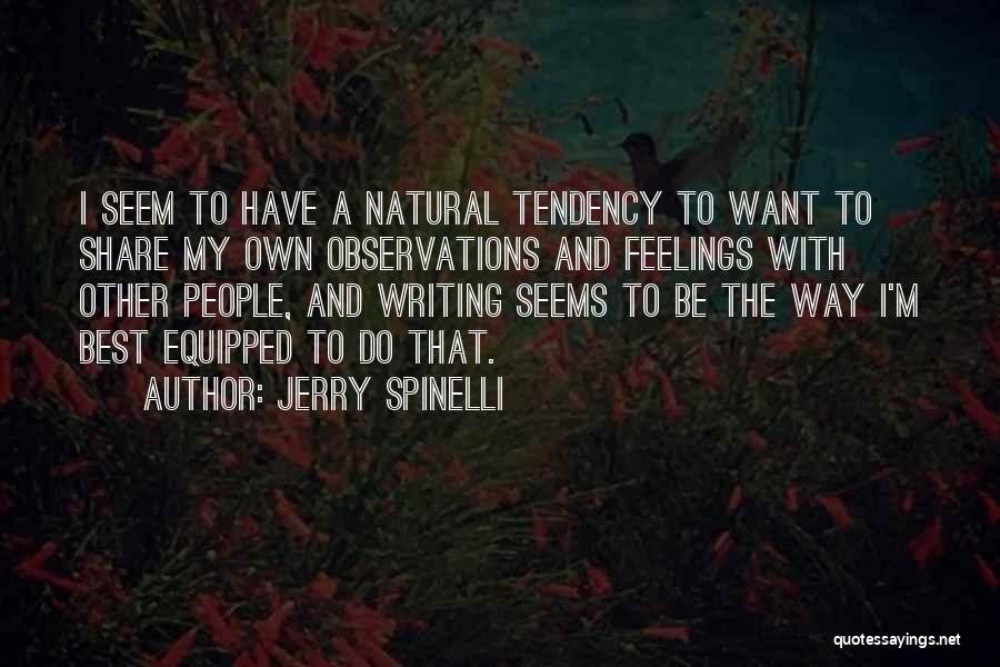Jerry Spinelli Quotes: I Seem To Have A Natural Tendency To Want To Share My Own Observations And Feelings With Other People, And