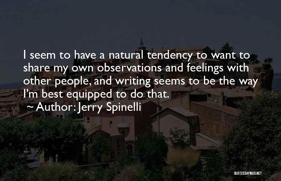 Jerry Spinelli Quotes: I Seem To Have A Natural Tendency To Want To Share My Own Observations And Feelings With Other People, And