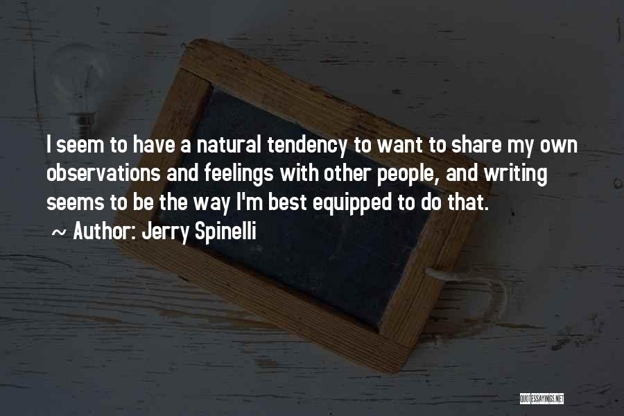 Jerry Spinelli Quotes: I Seem To Have A Natural Tendency To Want To Share My Own Observations And Feelings With Other People, And