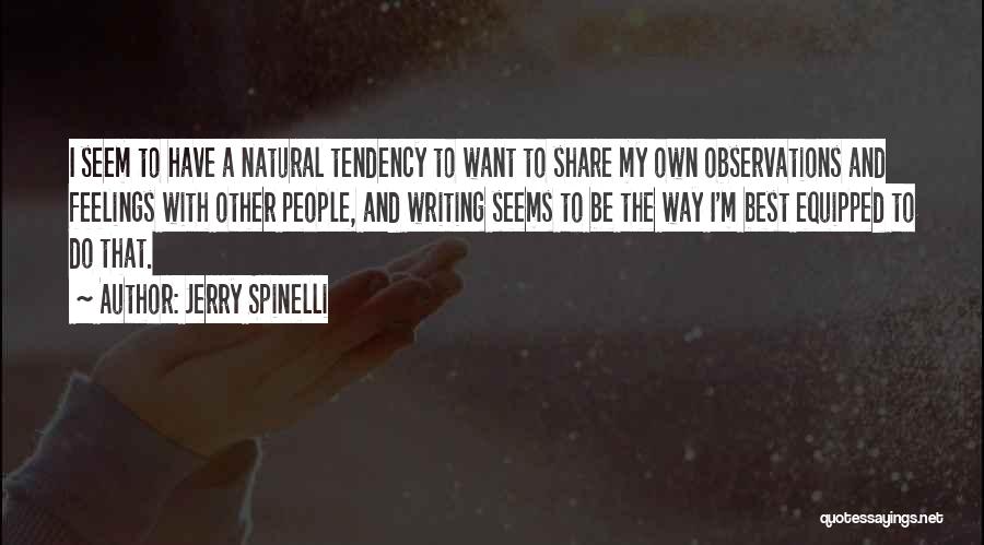 Jerry Spinelli Quotes: I Seem To Have A Natural Tendency To Want To Share My Own Observations And Feelings With Other People, And