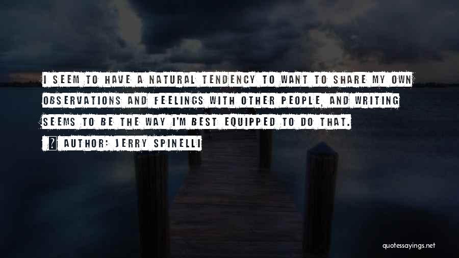 Jerry Spinelli Quotes: I Seem To Have A Natural Tendency To Want To Share My Own Observations And Feelings With Other People, And