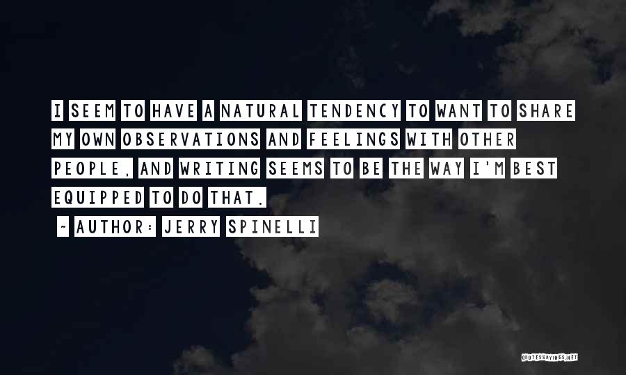 Jerry Spinelli Quotes: I Seem To Have A Natural Tendency To Want To Share My Own Observations And Feelings With Other People, And