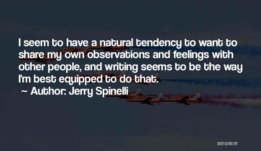 Jerry Spinelli Quotes: I Seem To Have A Natural Tendency To Want To Share My Own Observations And Feelings With Other People, And