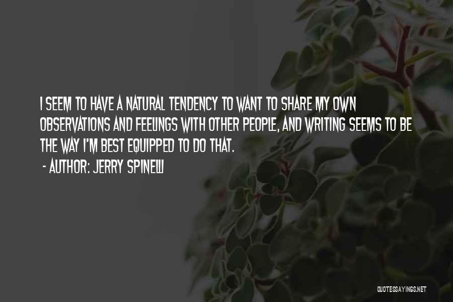 Jerry Spinelli Quotes: I Seem To Have A Natural Tendency To Want To Share My Own Observations And Feelings With Other People, And