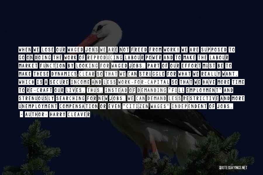 Harry Cleaver Quotes: When We Lose Our Waged Jobs We Are Not Freed From Work! We Are Supposed To Go On Doing The