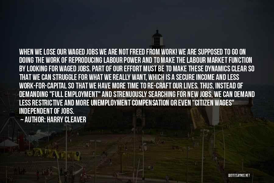 Harry Cleaver Quotes: When We Lose Our Waged Jobs We Are Not Freed From Work! We Are Supposed To Go On Doing The