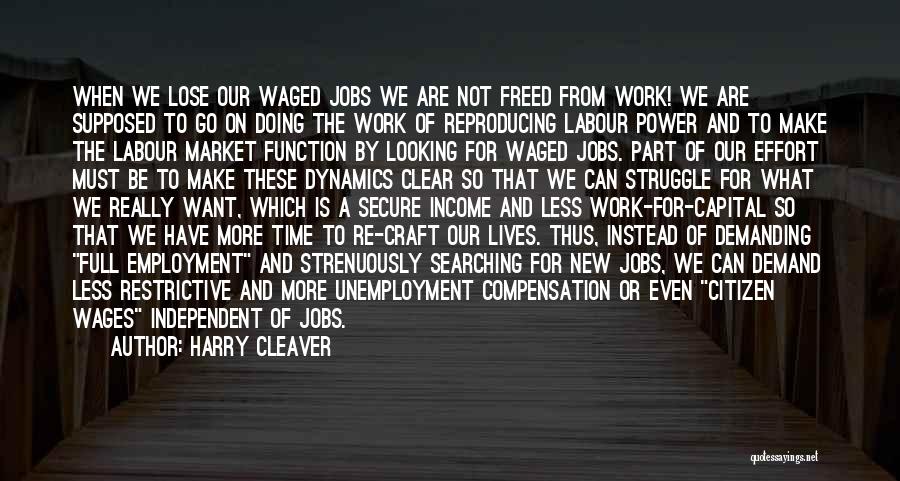 Harry Cleaver Quotes: When We Lose Our Waged Jobs We Are Not Freed From Work! We Are Supposed To Go On Doing The