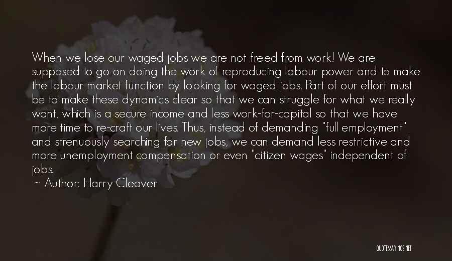 Harry Cleaver Quotes: When We Lose Our Waged Jobs We Are Not Freed From Work! We Are Supposed To Go On Doing The