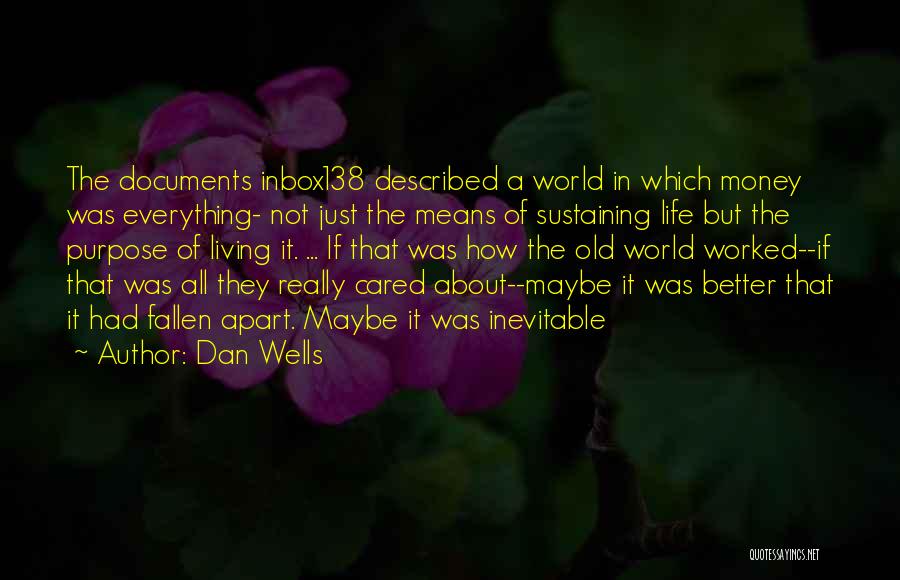 Dan Wells Quotes: The Documents Inbox138 Described A World In Which Money Was Everything- Not Just The Means Of Sustaining Life But The