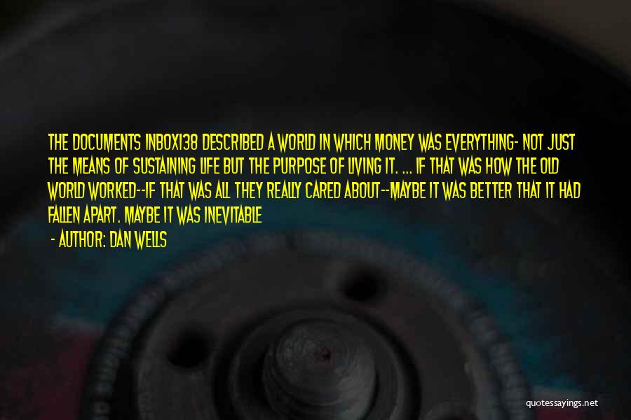 Dan Wells Quotes: The Documents Inbox138 Described A World In Which Money Was Everything- Not Just The Means Of Sustaining Life But The