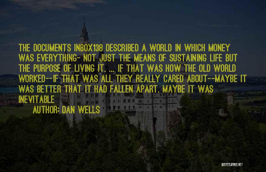 Dan Wells Quotes: The Documents Inbox138 Described A World In Which Money Was Everything- Not Just The Means Of Sustaining Life But The