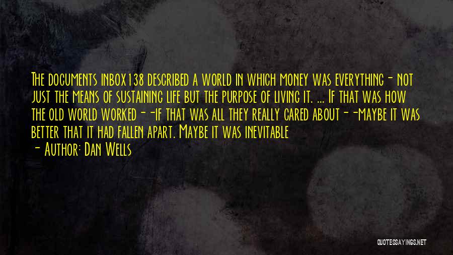 Dan Wells Quotes: The Documents Inbox138 Described A World In Which Money Was Everything- Not Just The Means Of Sustaining Life But The