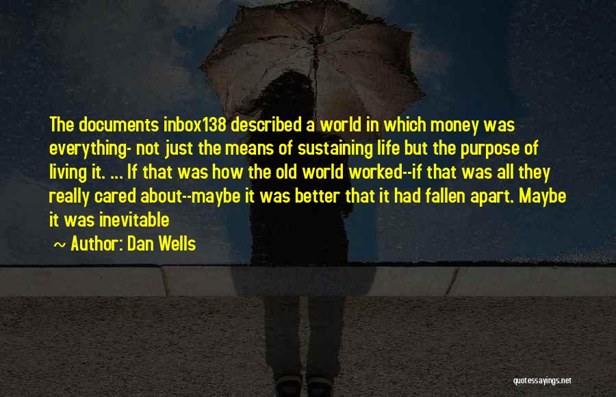 Dan Wells Quotes: The Documents Inbox138 Described A World In Which Money Was Everything- Not Just The Means Of Sustaining Life But The