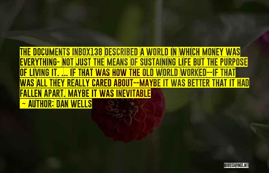 Dan Wells Quotes: The Documents Inbox138 Described A World In Which Money Was Everything- Not Just The Means Of Sustaining Life But The