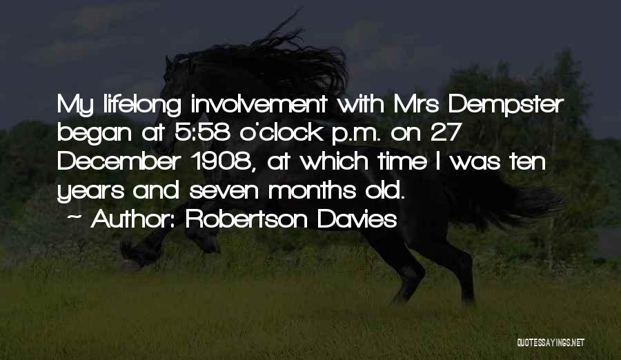 Robertson Davies Quotes: My Lifelong Involvement With Mrs Dempster Began At 5:58 O'clock P.m. On 27 December 1908, At Which Time I Was