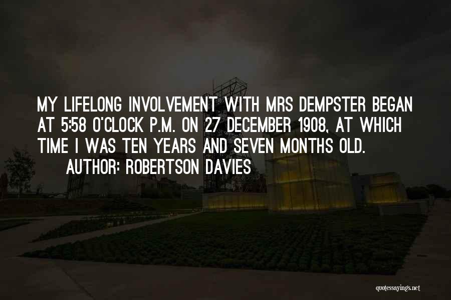 Robertson Davies Quotes: My Lifelong Involvement With Mrs Dempster Began At 5:58 O'clock P.m. On 27 December 1908, At Which Time I Was