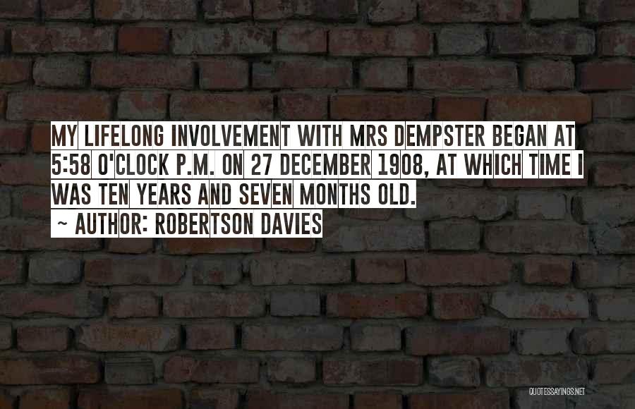 Robertson Davies Quotes: My Lifelong Involvement With Mrs Dempster Began At 5:58 O'clock P.m. On 27 December 1908, At Which Time I Was