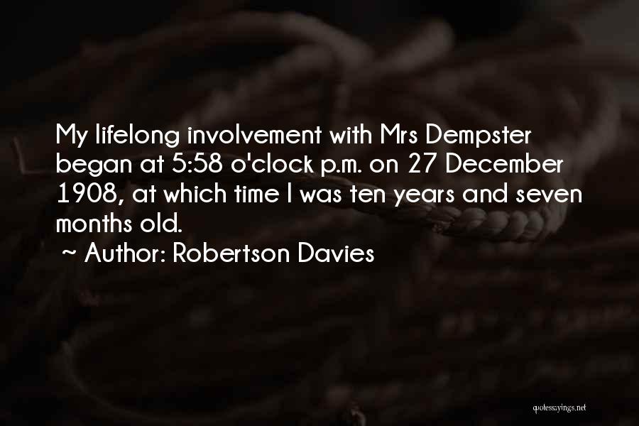 Robertson Davies Quotes: My Lifelong Involvement With Mrs Dempster Began At 5:58 O'clock P.m. On 27 December 1908, At Which Time I Was