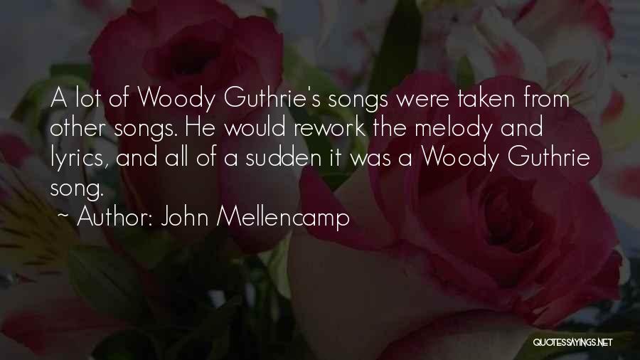 John Mellencamp Quotes: A Lot Of Woody Guthrie's Songs Were Taken From Other Songs. He Would Rework The Melody And Lyrics, And All