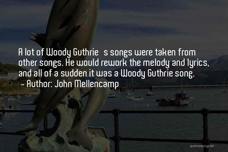 John Mellencamp Quotes: A Lot Of Woody Guthrie's Songs Were Taken From Other Songs. He Would Rework The Melody And Lyrics, And All