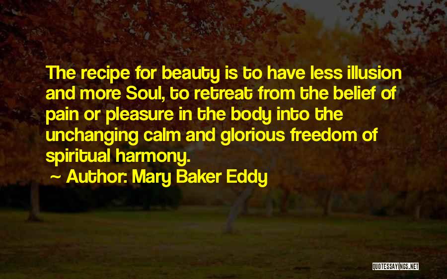 Mary Baker Eddy Quotes: The Recipe For Beauty Is To Have Less Illusion And More Soul, To Retreat From The Belief Of Pain Or