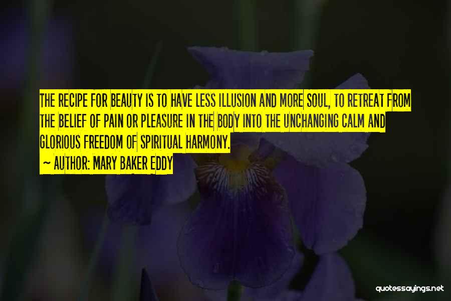 Mary Baker Eddy Quotes: The Recipe For Beauty Is To Have Less Illusion And More Soul, To Retreat From The Belief Of Pain Or