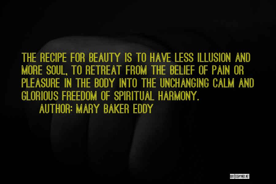 Mary Baker Eddy Quotes: The Recipe For Beauty Is To Have Less Illusion And More Soul, To Retreat From The Belief Of Pain Or