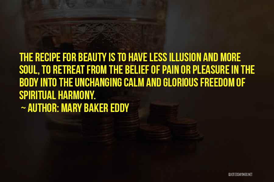 Mary Baker Eddy Quotes: The Recipe For Beauty Is To Have Less Illusion And More Soul, To Retreat From The Belief Of Pain Or