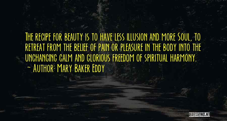 Mary Baker Eddy Quotes: The Recipe For Beauty Is To Have Less Illusion And More Soul, To Retreat From The Belief Of Pain Or