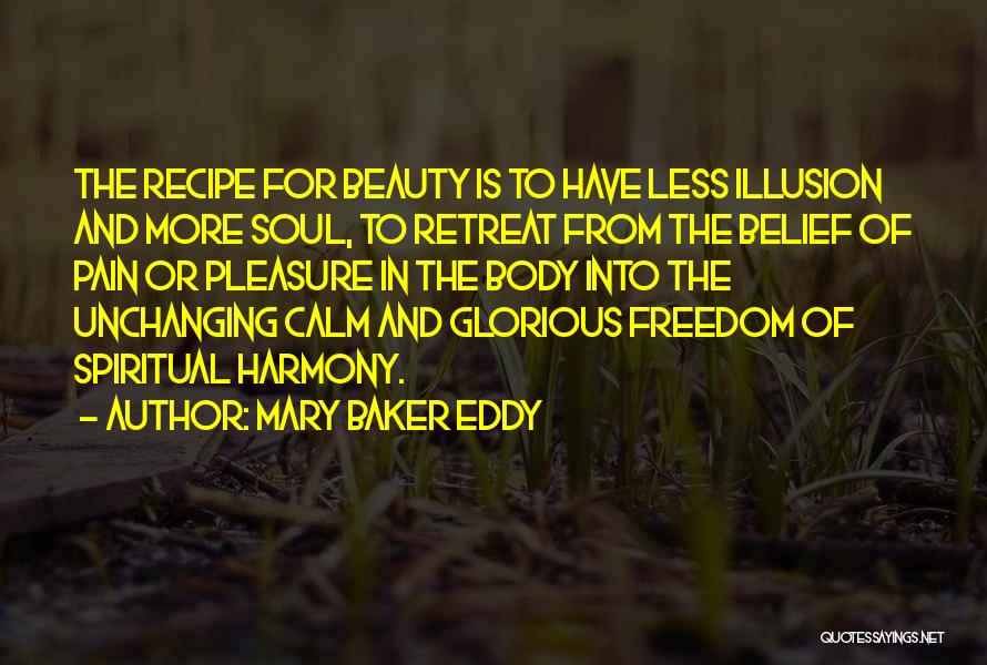 Mary Baker Eddy Quotes: The Recipe For Beauty Is To Have Less Illusion And More Soul, To Retreat From The Belief Of Pain Or