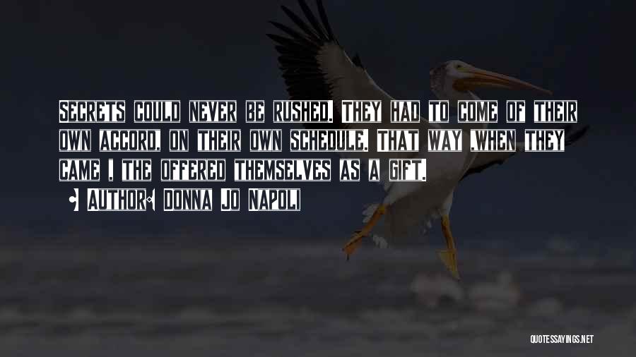 Donna Jo Napoli Quotes: Secrets Could Never Be Rushed. They Had To Come Of Their Own Accord, On Their Own Schedule. That Way ,when