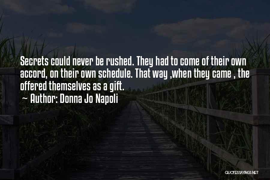 Donna Jo Napoli Quotes: Secrets Could Never Be Rushed. They Had To Come Of Their Own Accord, On Their Own Schedule. That Way ,when