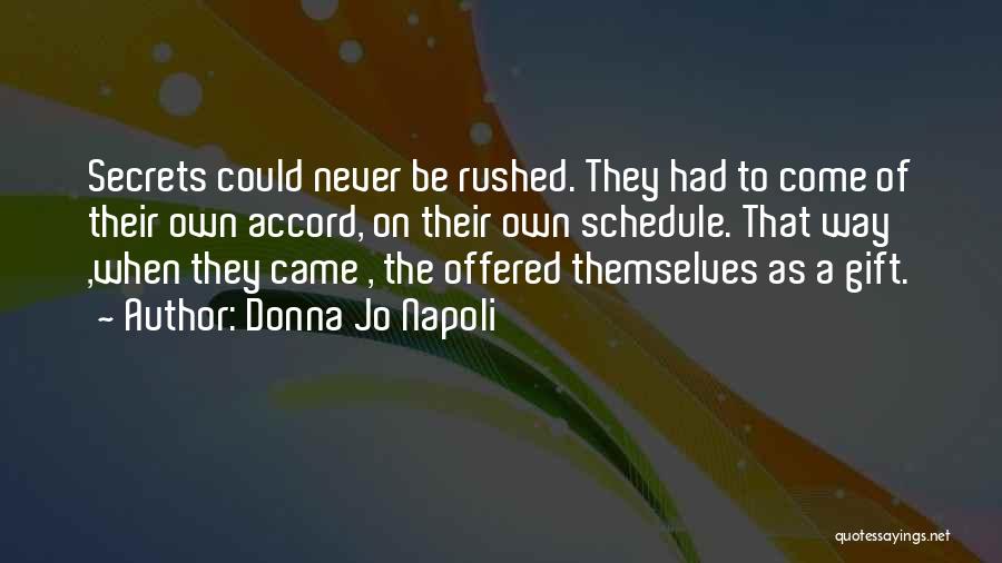 Donna Jo Napoli Quotes: Secrets Could Never Be Rushed. They Had To Come Of Their Own Accord, On Their Own Schedule. That Way ,when