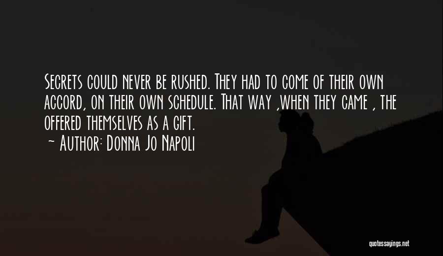 Donna Jo Napoli Quotes: Secrets Could Never Be Rushed. They Had To Come Of Their Own Accord, On Their Own Schedule. That Way ,when