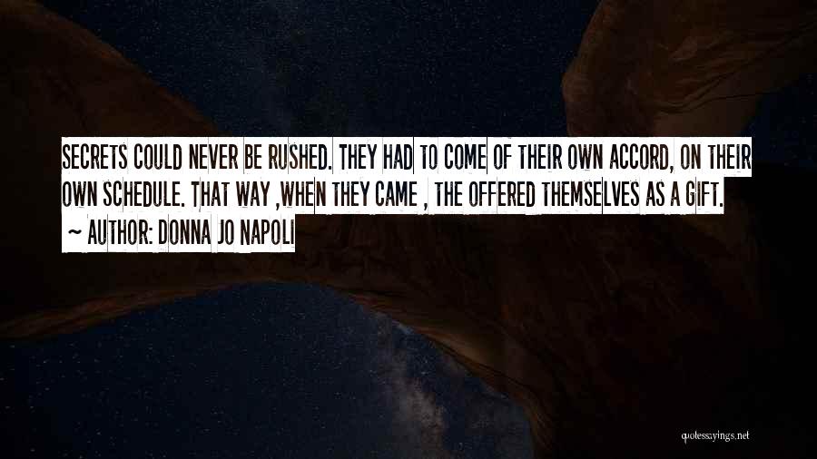 Donna Jo Napoli Quotes: Secrets Could Never Be Rushed. They Had To Come Of Their Own Accord, On Their Own Schedule. That Way ,when