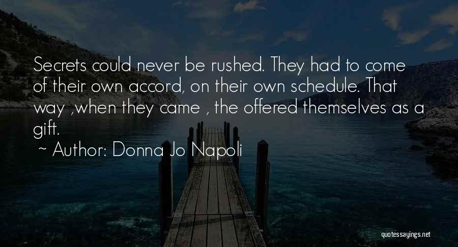 Donna Jo Napoli Quotes: Secrets Could Never Be Rushed. They Had To Come Of Their Own Accord, On Their Own Schedule. That Way ,when