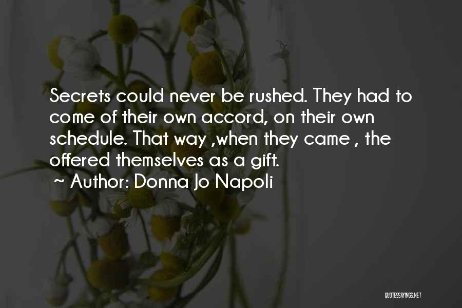 Donna Jo Napoli Quotes: Secrets Could Never Be Rushed. They Had To Come Of Their Own Accord, On Their Own Schedule. That Way ,when