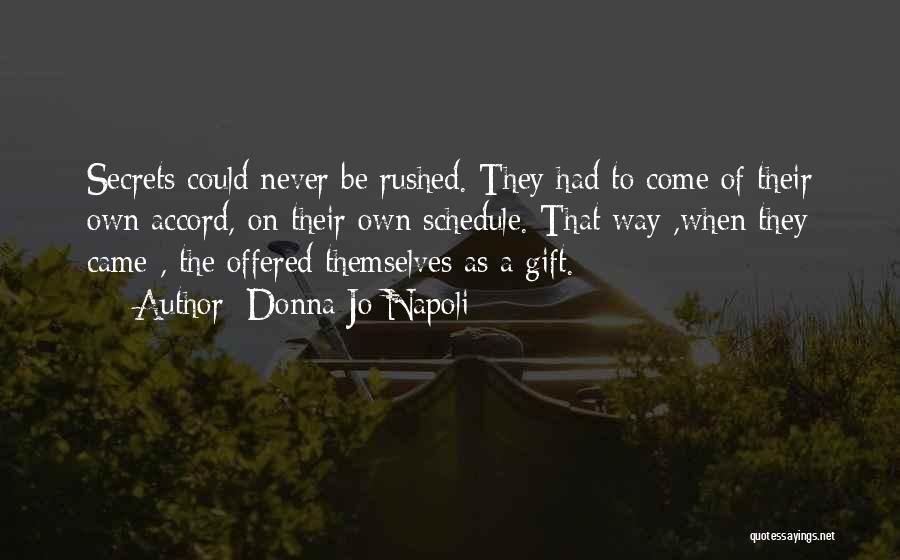 Donna Jo Napoli Quotes: Secrets Could Never Be Rushed. They Had To Come Of Their Own Accord, On Their Own Schedule. That Way ,when