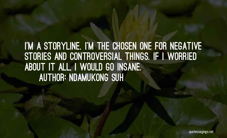 Ndamukong Suh Quotes: I'm A Storyline. I'm The Chosen One For Negative Stories And Controversial Things. If I Worried About It All, I