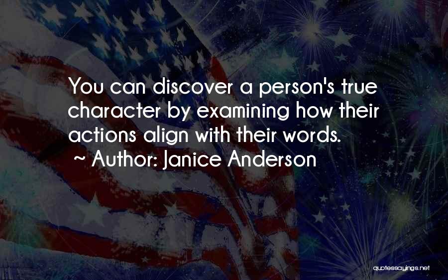 Janice Anderson Quotes: You Can Discover A Person's True Character By Examining How Their Actions Align With Their Words.
