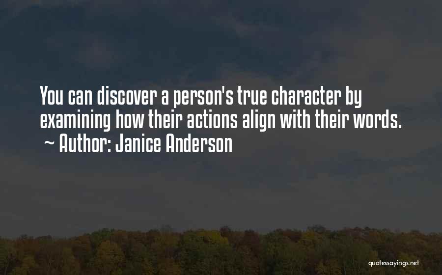 Janice Anderson Quotes: You Can Discover A Person's True Character By Examining How Their Actions Align With Their Words.